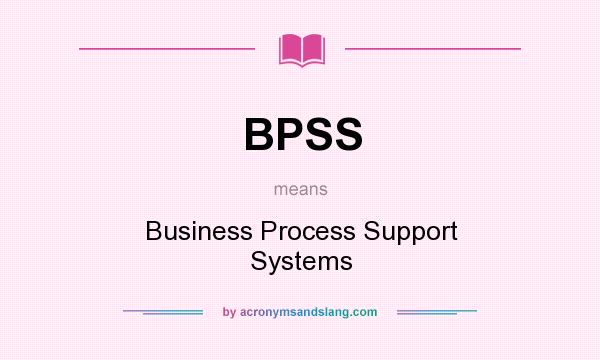 What does BPSS mean? It stands for Business Process Support Systems