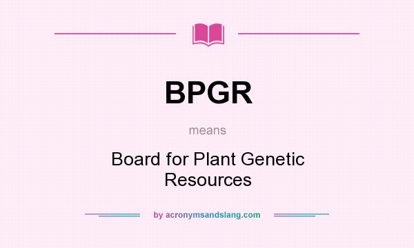 What does BPGR mean? It stands for Board for Plant Genetic Resources