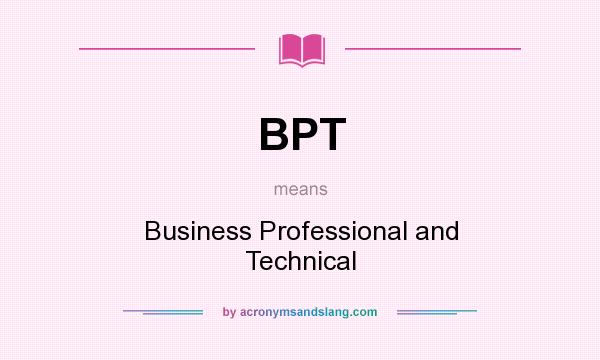 What does BPT mean? It stands for Business Professional and Technical