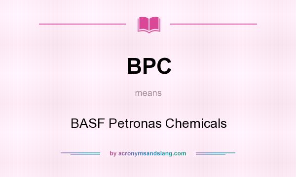 What does BPC mean? It stands for BASF Petronas Chemicals