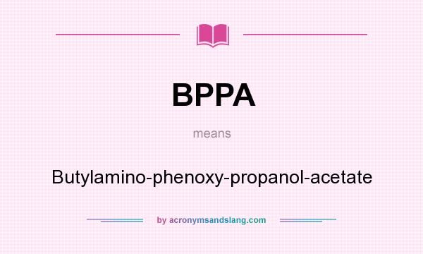 What does BPPA mean? It stands for Butylamino-phenoxy-propanol-acetate