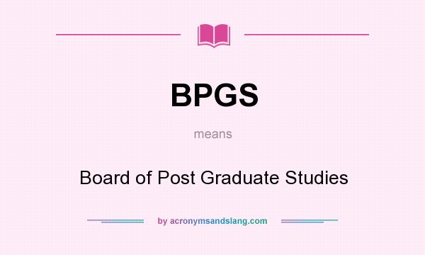 What does BPGS mean? It stands for Board of Post Graduate Studies