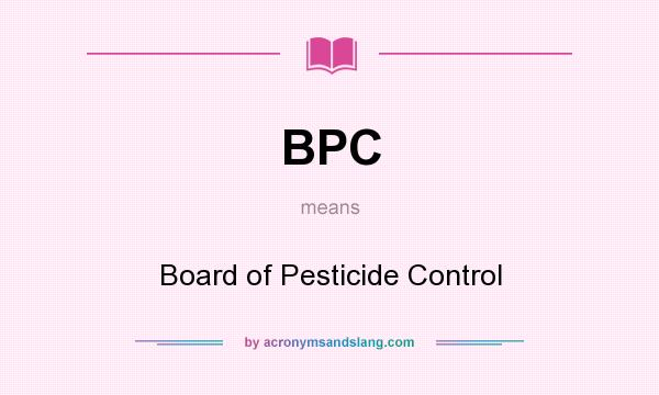 What does BPC mean? It stands for Board of Pesticide Control