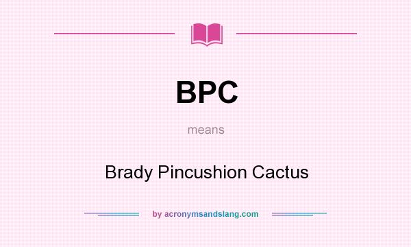 What does BPC mean? It stands for Brady Pincushion Cactus