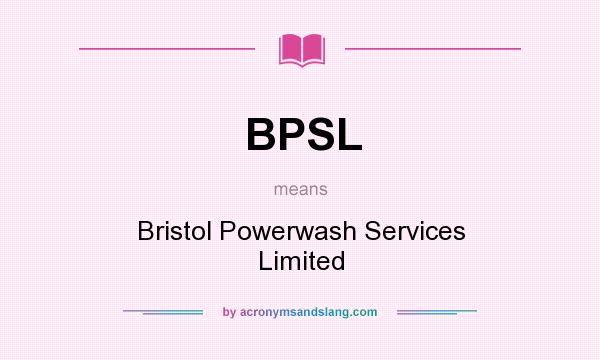 What does BPSL mean? It stands for Bristol Powerwash Services Limited