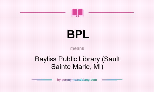 What does BPL mean? It stands for Bayliss Public Library (Sault Sainte Marie, MI)
