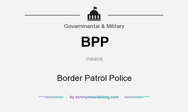 What does BPP mean? It stands for Border Patrol Police