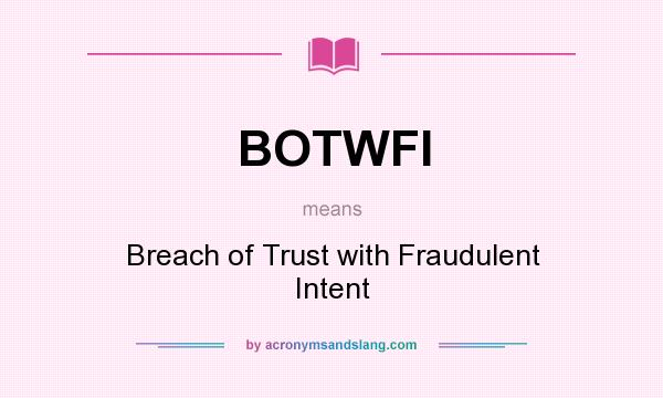 What does BOTWFI mean? It stands for Breach of Trust with Fraudulent Intent