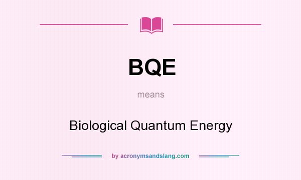 What does BQE mean? It stands for Biological Quantum Energy
