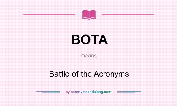 What does BOTA mean? It stands for Battle of the Acronyms