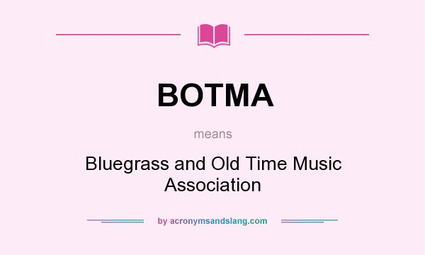 What does BOTMA mean? It stands for Bluegrass and Old Time Music Association