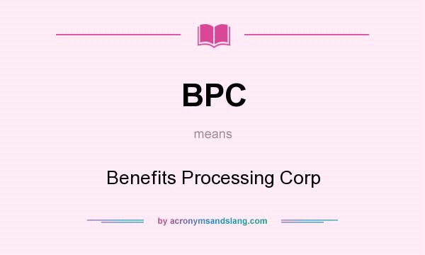 What does BPC mean? It stands for Benefits Processing Corp