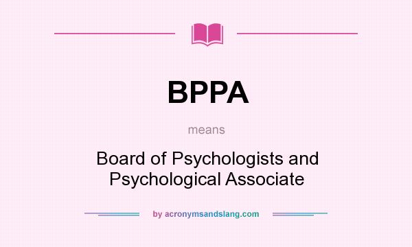 What does BPPA mean? It stands for Board of Psychologists and Psychological Associate