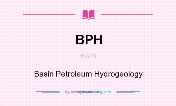 What does BPH mean? It stands for Basin Petroleum Hydrogeology