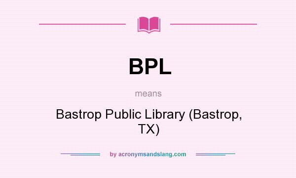 What does BPL mean? It stands for Bastrop Public Library (Bastrop, TX)