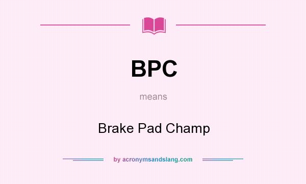 What does BPC mean? It stands for Brake Pad Champ