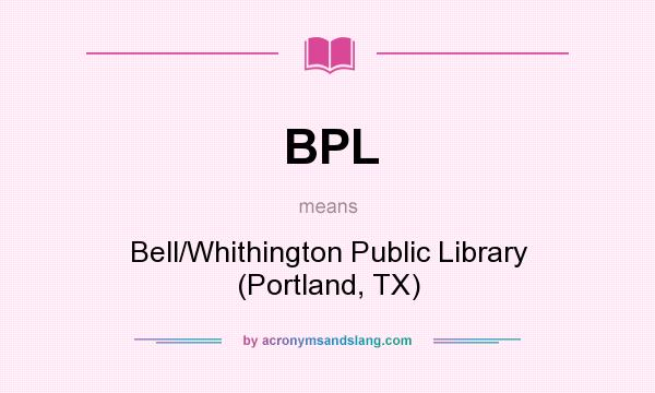 What does BPL mean? It stands for Bell/Whithington Public Library (Portland, TX)
