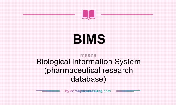 What does BIMS mean? It stands for Biological Information System (pharmaceutical research database)