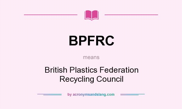 What does BPFRC mean? It stands for British Plastics Federation Recycling Council