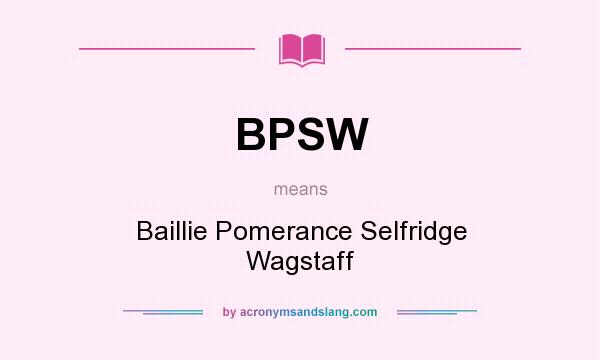 What does BPSW mean? It stands for Baillie Pomerance Selfridge Wagstaff