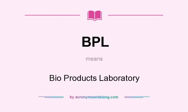 What does BPL mean? It stands for Bio Products Laboratory