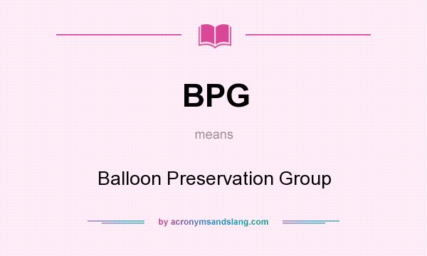 What does BPG mean? It stands for Balloon Preservation Group
