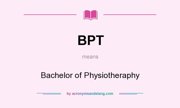 What does BPT mean? It stands for Bachelor of Physiotheraphy