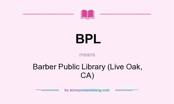 What does BPL mean? It stands for Barber Public Library (Live Oak, CA)