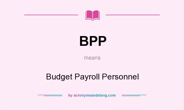 What does BPP mean? It stands for Budget Payroll Personnel