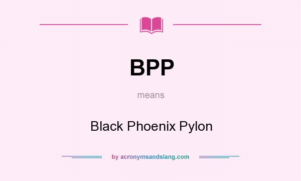 What does BPP mean? It stands for Black Phoenix Pylon
