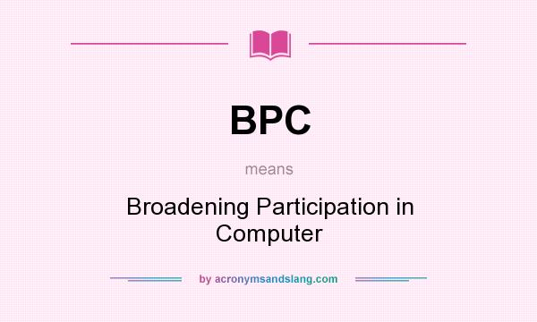 What does BPC mean? It stands for Broadening Participation in Computer