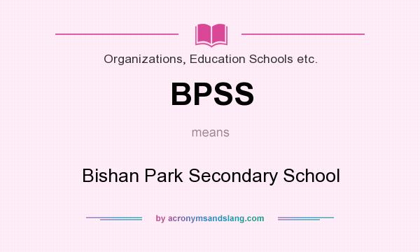 What does BPSS mean? It stands for Bishan Park Secondary School