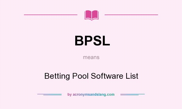 What does BPSL mean? It stands for Betting Pool Software List