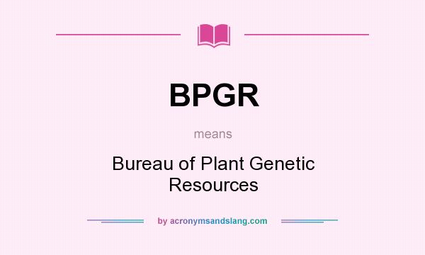 What does BPGR mean? It stands for Bureau of Plant Genetic Resources