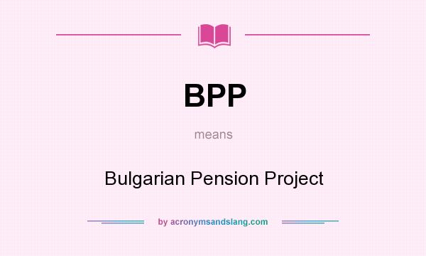 What does BPP mean? It stands for Bulgarian Pension Project