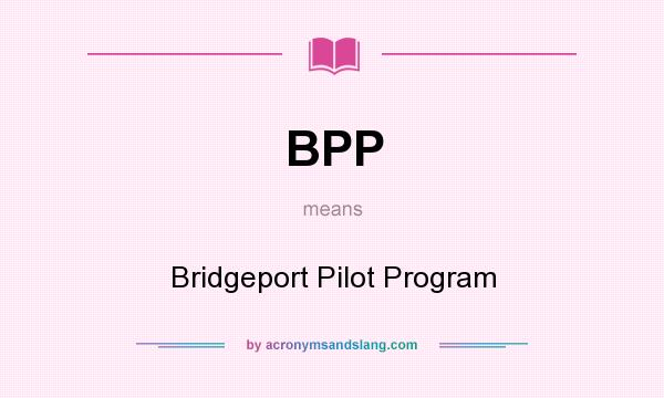 What does BPP mean? It stands for Bridgeport Pilot Program