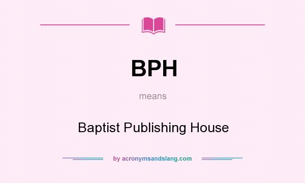 What does BPH mean? It stands for Baptist Publishing House