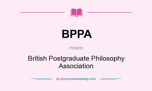 What does BPPA mean? It stands for British Postgraduate Philosophy Association