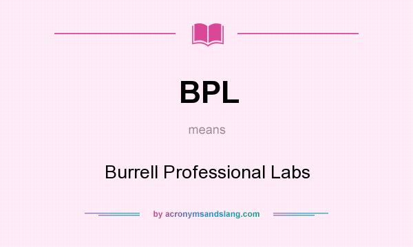 What does BPL mean? It stands for Burrell Professional Labs
