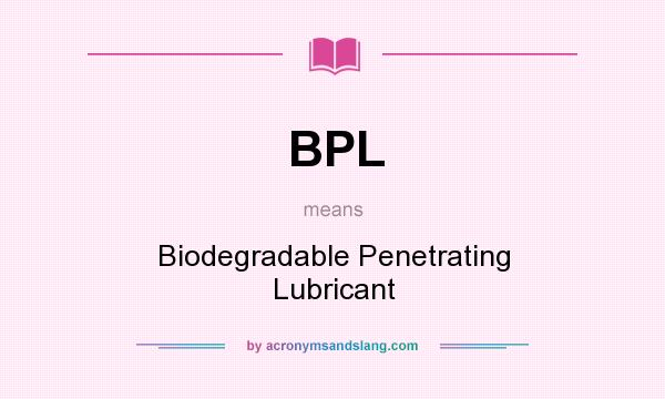 What does BPL mean? It stands for Biodegradable Penetrating Lubricant