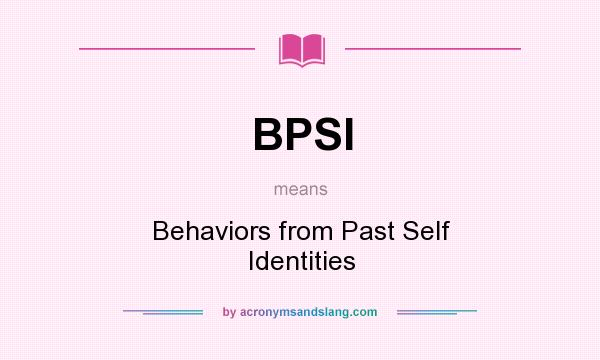 What does BPSI mean? It stands for Behaviors from Past Self Identities