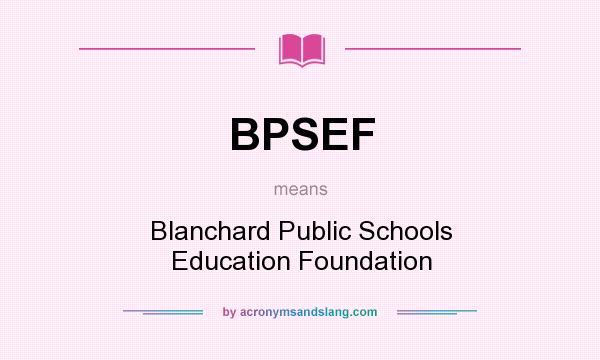 What does BPSEF mean? It stands for Blanchard Public Schools Education Foundation