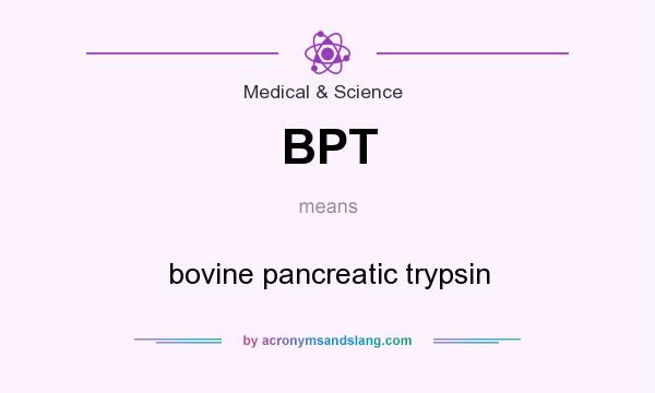 What does BPT mean? It stands for bovine pancreatic trypsin