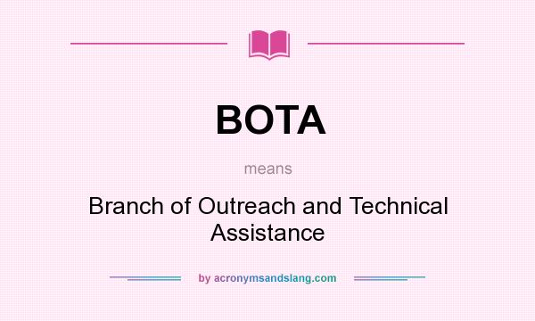 What does BOTA mean? It stands for Branch of Outreach and Technical Assistance