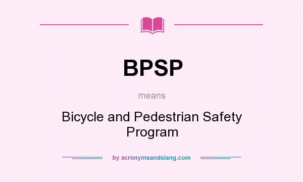 What does BPSP mean? It stands for Bicycle and Pedestrian Safety Program
