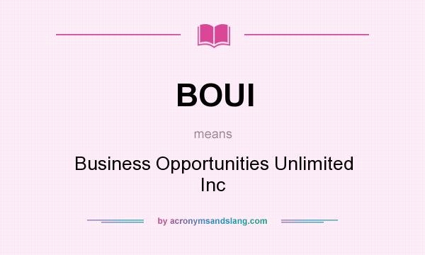 What does BOUI mean? It stands for Business Opportunities Unlimited Inc