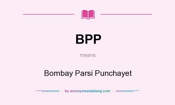 What does BPP mean? It stands for Bombay Parsi Punchayet