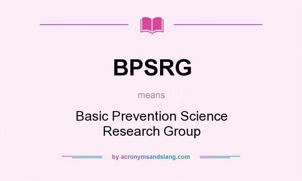 What does BPSRG mean? It stands for Basic Prevention Science Research Group