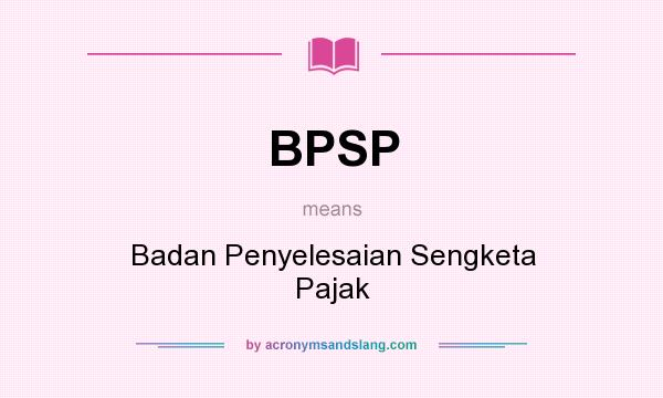 What does BPSP mean? It stands for Badan Penyelesaian Sengketa Pajak