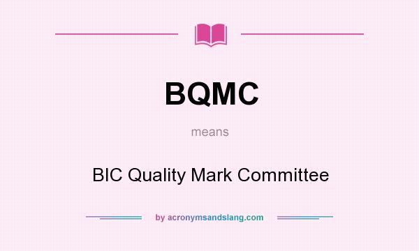 What does BQMC mean? It stands for BIC Quality Mark Committee